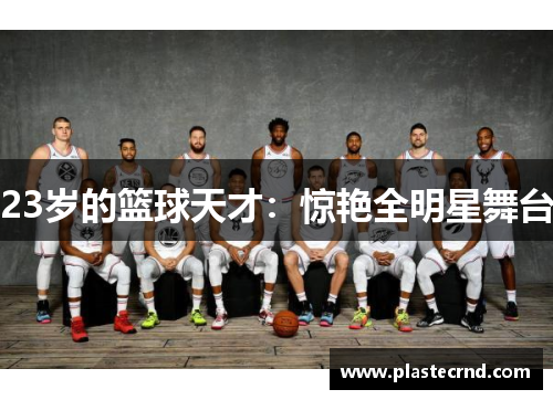 23岁的篮球天才：惊艳全明星舞台